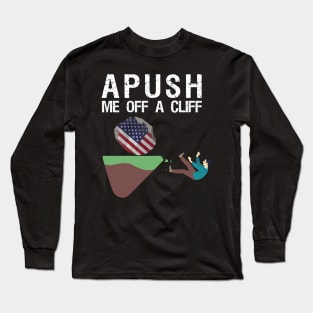 APUSH Me off a cliff Funny AP US History Long Sleeve T-Shirt